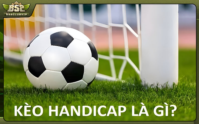 Chi tiết về kèo Handicap là gì?