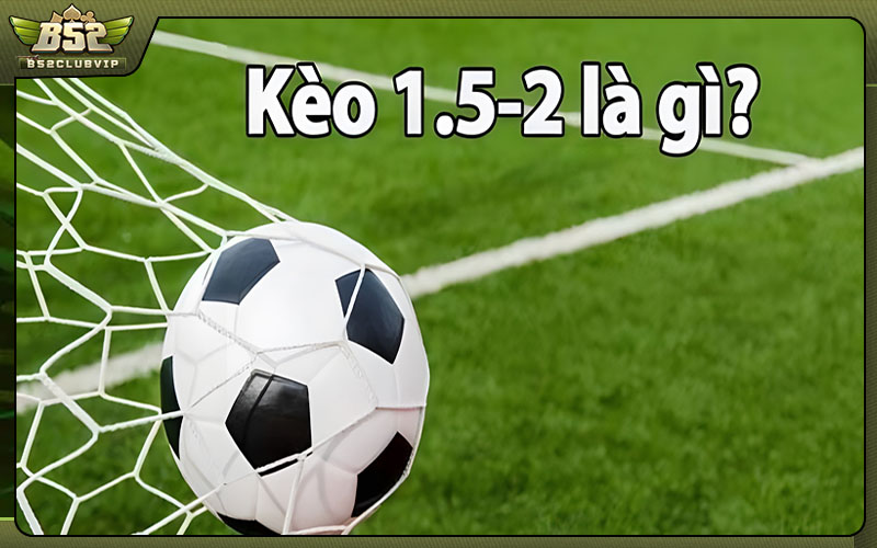 Kèo 1.5-2 là gì?