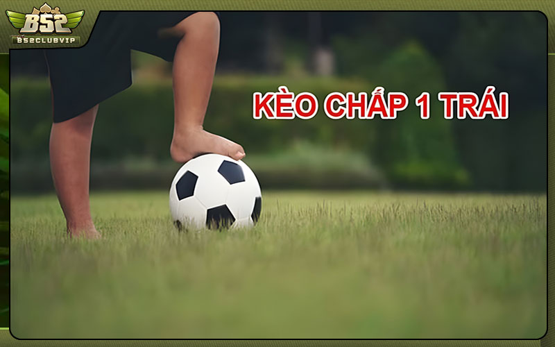 Kinh nghiệm bắt kèo chấp 1 trái